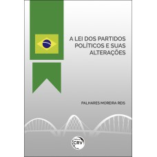 A LEI DOS PARTIDOS POLÍTICOS E SUAS ALTERAÇÕES