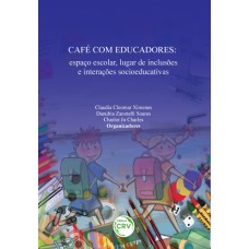 CAFÉ COM EDUCADORES: ESPAÇO ESCOLAR, LUGAR DE INCLUSÕES E INTERAÇÕES SOCIOEDUCATIVAS