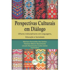 PERSPECTIVAS CULTURAIS EM DIÁLOGO: OLHARES INDISCIPLINARES EM LINGUAGENS, EDUCAÇÃO E SOCIEDADE