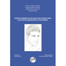 SOBRE OS OMBROS DE UM GIGANTE SE VÊ MAIS LONGE ESTUDOS EM HOMENAGEM A PETER HÄBERLE