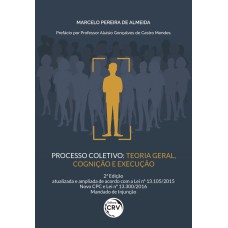 PROCESSO COLETIVO - TEORIA GERAL, COGNIÇÃO E EXECUÇÃO 2ª EDIÇÃO, ATUALIZADA E AMPLIADA DE ACORDO COM A LEI Nº 13.105/2015 NOVO CPC E LEI Nº 13.300/2016 MANDADO DE INJUNÇÃO