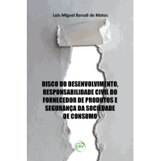 RISCO DO DESENVOLVIMENTO, RESPONSABILIDADE CIVIL DO FORNECEDOR DE PRODUTOS E SEGURANÇA DA SOCIEDADE DE CONSUMO