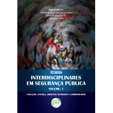 TEMAS INTERDISCIPLINARES EM SEGURANÇA PÚBLICA COLEÇÃO JUSTIÇA, DIREITOS HUMANOS E CRIMINOLOGIA VOLUME 1