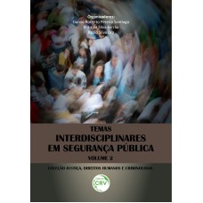 TEMAS INTERDISCIPLINARES EM SEGURANÇA PÚBLICA COLEÇÃO JUSTIÇA, DIREITOS HUMANOS E CRIMINOLOGIA VOLUME 2