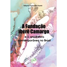 A FUNDAÇÃO IBERÊ CAMARGO E A ARQUITETURA CONTEMPORÂNEA NO BRASIL