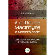 A CRÍTICA DE MACINTYRE À MODERNIDADE: LIBERALISMO, INDIVIDUALISMO E TEORIAS DA JUSTIÇA