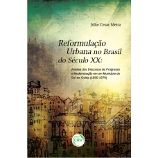 REFORMULAÇÃO URBANA NO BRASIL DO SÉCULO XX: ANÁLISE DOS DISCURSOS DE PROGRESSO E MODERNIZAÇÃO EM UM MUNICÍPIO DO SUL DE GOIÁS (1950-1970)