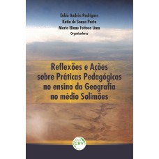 REFLEXÕES E AÇÕES SOBRE: PRÁTICAS PEDAGÓGICAS NO ENSINO DA GEOGRAFA NO MÉDIO SOLIMÕES