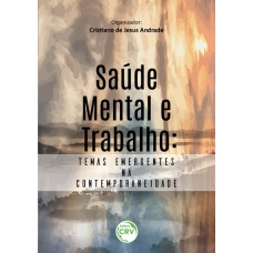 SAÚDE MENTAL E TRABALHO: TEMAS EMERGENTES NA CONTEMPORANEIDADE