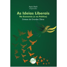 AS IDEIAS LIBERAIS NA ECONOMIA (E NA POLÍTICA): SÍNTESES DE GRANDES OBRAS