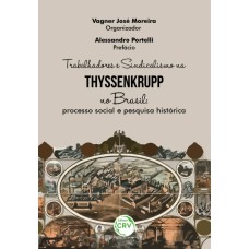 TRABALHADORES E SINDICALISMO NA THYSSENKRUPP NO BRASIL: PROCESSO SOCIAL E PESQUISA HISTÓRICA