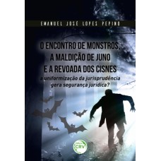 O ENCONTRO DE MONSTROS, A MALDIÇÃO DE JUNO E A REVOADA DOS CISNES: A UNIFORMIZAÇÃO DA JURISPRUDÊNCIA GERA SEGURANÇA JURÍDICA?