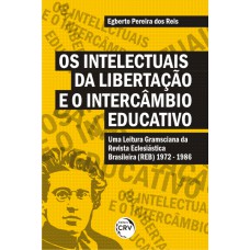 OS INTELECTUAIS DA LIBERTAÇÃO E O INTERCÂMBIO EDUCATIVO: UMA LEITURA GRAMSCIANA DA REVISTA ECLESIÁSTICA BRASILEIRA (1972 - 1986)