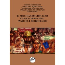 30 ANOS DA CONSTITUIÇÃO FEDERAL BRASILEIRA: AVANÇOS E RETROCESSOS