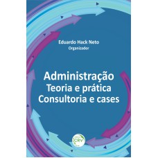 ADMINISTRAÇÃO - TEORIA E PRÁTICA: CONSULTORIA E CASES