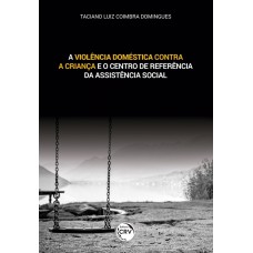 A VIOLÊNCIA DOMÉSTICA CONTRA A CRIANÇA E O CENTRO DE REFERÊNCIA DA ASSISTÊNCIA SOCIAL