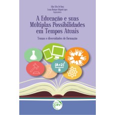 A EDUCAÇÃO E SUAS MÚLTIPLAS POSSIBILIDADES EM TEMPOS ATUAIS: TEMAS E DIVERSIDADES DE FORMAÇÃO