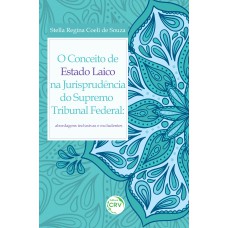 O CONCEITO DE ESTADO LAICO NA JURISPRUDÊNCIA DO SUPREMO TRIBUNAL FEDERAL: ABORDAGENS INCLUSIVAS E EXCLUDENTES