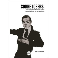 SOBRE LOSERS: FRACASSO, IMPOTÊNCIA E AFETOS NO CAPITALISMO CONTEMPORÂNEO