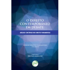 O DIREITO CONTEMPORÂNEO EM DEBATE: ANÁLISES COM ÊNFASE NOS DIREITOS FUNDAMENTAIS COLEÇÃO DIREITOS FUNDAMENTAIS VOLUME II