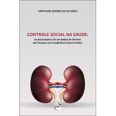 CONTROLE SOCIAL NA SAÚDE: AS ASSOCIAÇÕES CIVIS DE DEFESA DE DIREITOS DAS PESSOAS COM INSUFICIÊNCIA RENAL CRÔNICA