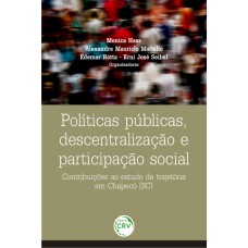 POLÍTICAS PÚBLICAS, DESCENTRALIZAÇÃO E PARTICIPAÇÃO SOCIAL: CONTRIBUIÇÕES AO ESTUDO DA TRAJETÓRIA EM CHAPECÓ (SC)