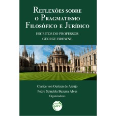 REFLEXÕES SOBRE O PRAGMATISMO FILOSÓFICO E JURÍDICO: ESCRITOS DO PROFESSOR GEORGE BROWNE