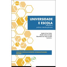 UNIVERSIDADE E ESCOLA: REFLEXÕES E PRÁTICAS INTERDISCIPLINARES COLEÇÃO PRÁTICAS DOCENTES INTERDISCIPLINARES VOLUME 1