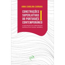 CONSTRUÇÕES SUPERLATIVAS DO PORTUGUÊS CONTEMPORÂNEO I: A DESCRIÇÃO DA CONSTRUÇÃO SUPERLATIVA CAUSAL NOMINAL