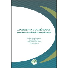 A PERGUNTA E OS MÉTODOS: PERCURSOS METODOLÓGICOS EM PSICOLOGIA