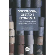 SOCIOLOGIA, GESTÃO E ECONOMIA: DIÁLOGOS TRANSVERSAIS ENTRE BRASIL E PORTUGAL