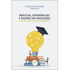 PRÁTICAS, EXPERIÊNCIAS E FAZERES NA EDUCAÇÃO: UMA DIVERSIDADE EM PROL DA COMPLEXIDADE