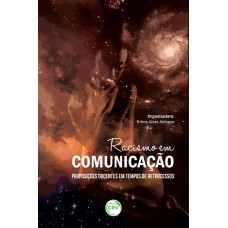 RACISMO EM COMUNICAÇÃO: PROPOSIÇÕES DOCENTES EM TEMPOS DE RETROCESSOS