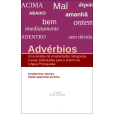 ADVÉRBIOS: UMA ANÁLISE DE PROPRIEDADES CATEGORIAIS E SUAS IMPLICAÇÕES PARA O ENSINO DE LÍNGUA PORTUGUESA - 2ª EDIÇÃO REVISTA E ATUALIZADA