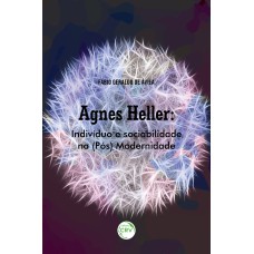 AGNES HELLER: INDIVÍDUO E SOCIABILIDADE NA (PÓS) MODERNIDADE