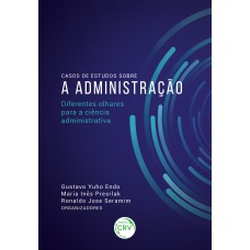 CASOS DE ESTUDOS SOBRE A ADMINISTRAÇÃO: DIFERENTES OLHARES PARA A CIÊNCIA ADMINISTRATIVA