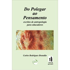 DO POLEGAR AO PENSAMENTO: ESCRITOS DE ANTROPOLOGIA PARA EDUCADORES