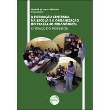 A FORMAÇÃO CENTRADA NA ESCOLA E A ORGANIZAÇÃO DO TRABALHO PEDAGÓGICO: O ESPAÇO DO PROFESSOR