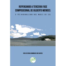 REPENSANDO A TERCEIRA FASE COMPOSICIONAL DE GILBERTO MENDES: O PÓS-MINIMALISMO NOS MARES DO SUL