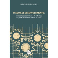 PESQUISA E DESENVOLVIMENTO: UMA ANÁLISE DA EFICIÊNCIA E DA INFLUÊNCIA NA PRODUTIVIDADE DOS FATORES NO BRASIL