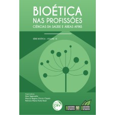 BIOÉTICA NAS PROFISSÕES: CIÊNCIAS DA SAÚDE E ÁREAS AFINS