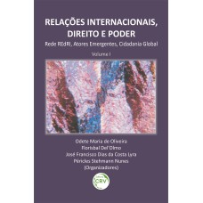 RELAÇÕES INTERNACIONAIS, DIREITO E PODER: REDE REDRI, ATORES EMERGENTES, CIDADANIA GLOBAL VOLUME I