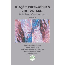 RELAÇÕES INTERNACIONAIS, DIREITO E PODER: DIREITOS HUMANOS, TEMAS RECORRENTES VOLUME II