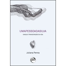 UMAPESSOADASILVA: DANÇA E TRANSCRIAÇÃO DA VIDA