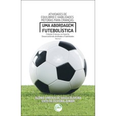 ATIVIDADES DE EQUILÍBRIO E HABILIDADES MOTORAS PARA CRIANÇAS:: UMA ABORDAGEM FUTEBOLÍSTICA COLEÇÃO CRIANÇAS NO ESPORTE: DESENVOLVENDO ATIVIDADES E HABILIDADES - VOLUME 1