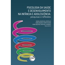 PSICOLOGIA DA SAÚDE E DESENVOLVIMENTO NA INFÂNCIA E ADOLESCÊNCIA: PESQUISAS E REFLEXÕES