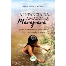 A INFÂNCIA DA AMAZÔNIA MARAJOARA: PRÁTICAS CULTURAIS NO COTIDIANO DAS CRIANÇAS RIBEIRINHAS