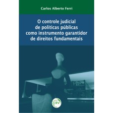 O CONTROLE JUDICIAL DE POLÍTICAS PÚBLICAS COMO INSTRUMENTO GARANTIDOR DE DIREITOS FUNDAMENTAIS