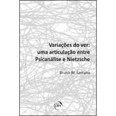 VARIAÇÕES DO VER: UMA ARTICULAÇÃO ENTRE PSICANÁLISE E NIETZSCHE