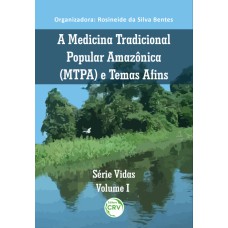 SÉRIE VIDAS: A MEDICINA TRADICIONAL POPULAR AMAZÔNICA (MTPA) E TEMAS AFINS VOLUME 1